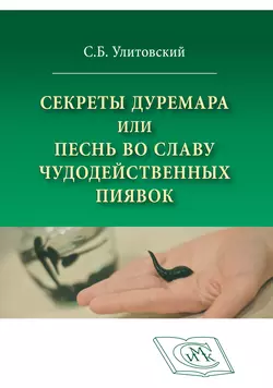 Секреты Дуремара или Песнь во славу чудодейственных пиявок - Сергей Улитовский