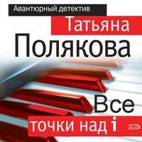 Все точки над i, audiobook Татьяны Поляковой. ISDN43678403