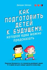 Как подготовить детей к будущему, которое едва можно предсказать - Джордан Шапиро