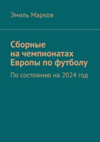 Сборные на чемпионатах Европы по футболу. По состоянию на 2024 год, аудиокнига Эмиля Маркова. ISDN43722778