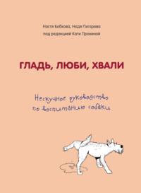 Гладь, люби, хвали. Нескучное руководство по воспитанию собаки, audiobook Анастасии Бобковой. ISDN43762535