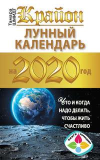 Крайон. Лунный календарь 2020. Что и когда надо делать, чтобы жить счастливо, audiobook Тамары Шмидт. ISDN43780088