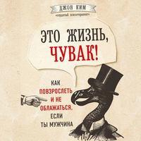 Это жизнь, чувак! Как повзрослеть и не облажаться, если ты мужчина, audiobook Джона Кима. ISDN43801394