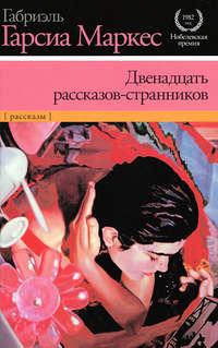 Двенадцать рассказов-странников (сборник) - Габриэль Гарсиа Маркес