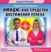 Имидж как средство достижения успеха, audiobook Ирины Гончаровой. ISDN439465