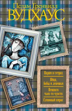 Парни в гетрах. Яйца, бобы и лепешки. Немного чьих-то чувств. Сливовый пирог (сборник) - Пелам Гренвилл Вудхаус