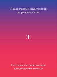 Православный молитвослов на русском языке. Поэтическое переложение канонических текстов - Сборник