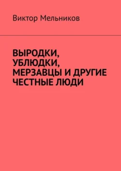 Выродки, ублюдки, мерзавцы и другие честные люди - Виктор Мельников