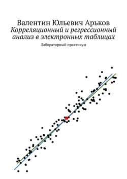 Корреляционный и регрессионный анализ в электронных таблицах. Лабораторный практикум - Валентин Арьков