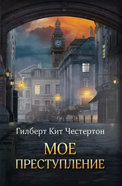 Мое преступление (сборник) - Гилберт Кит Честертон