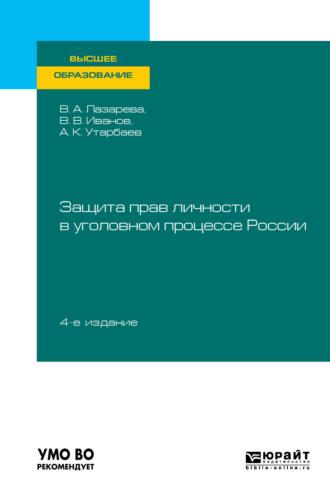 Защита прав личности в уголовном процессе России 4-е изд., пер. и доп. Учебное пособие для вузов - Валентина Лазарева