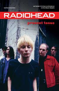 Radiohead. Present Tense. История группы в хрониках культовых медиа, аудиокнига Барен Хоскинс. ISDN45060634