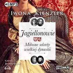 Jagiellonowie. Miłosne sekrety wielkiej dynastii - Iwona Kienzler