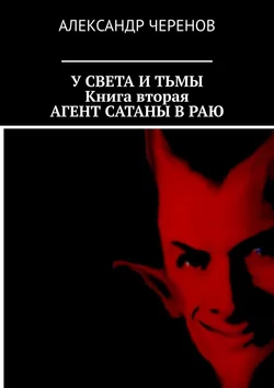 У Света и Тьмы. Книга вторая. Агент Сатаны в Раю - Александр Черенов