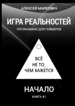 Игра реальностей. Пятикнижие для геймеров. Книга #1. Начало - Алексей Маркевич