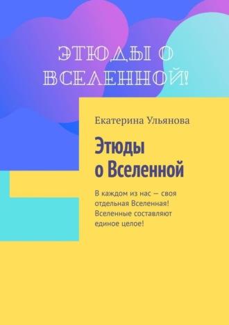 Этюды о Вселенной - Екатерина Ульянова