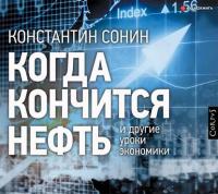 Когда кончится нефть и другие уроки экономики, аудиокнига Константина Сонина. ISDN45107100