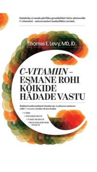 C-vitamiin - esmane rohi kõikide hädade vastu - Thomas E. Levy