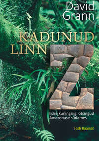 Kadunud linn Z. Iidse kuningriigi otsingud Amazonase südames - David Grann