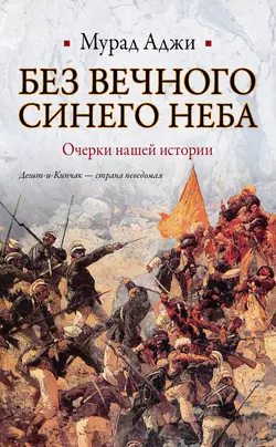 Без Вечного Синего Неба. Очерки нашей истории - Мурад Аджи