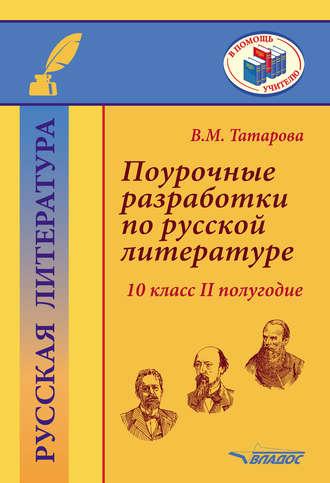 Поурочные разработки по русской литературе. 10 класс. II полугодие - Валентина Татарова