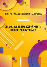 Организация внеклассной работы по иностранному языку - Ирина Кунгурова