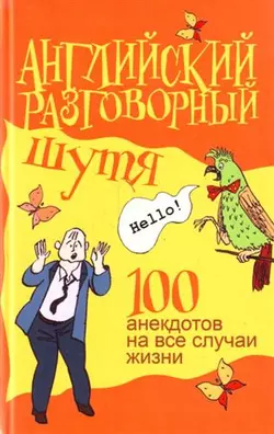 Английский разговорный шутя. 100 анекдотов на все случаи жизни - Сборник