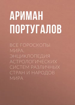 Все гороскопы мира. Энциклопедия астрологических систем различных стран и народов мира - Ариман Португалов