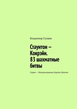 Стаунтон – Кокрэйн. 83 шахматные битвы. Серия – Некоронованые Короли Шахмат, аудиокнига Владимира Сулаева. ISDN45558996