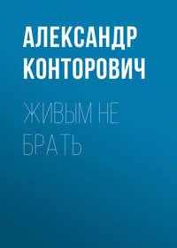 Живым не брать, książka audio Александра Конторовича. ISDN4575431