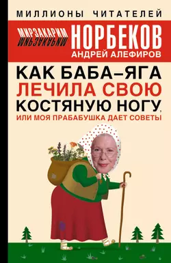 Как Баба-яга лечила свою костяную ногу, или Моя прабабушка дает советы - Мирзакарим Норбеков