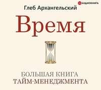 Время. Большая книга тайм-менеджмента - Глеб Архангельский