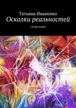 Осколки реальностей. Среди теней, аудиокнига Татьяны Иваненко. ISDN47417040