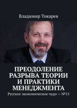 Преодоление разрыва теории и практики менеджмента. Русское экономическое чудо – №15 - Владимир Токарев