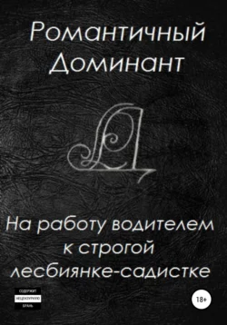 На работу водителем к строгой лесбиянке-садистке - Романтичный Доминант