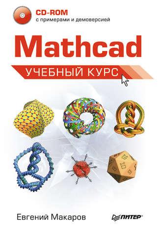 Mathcad. Учебный курс - Евгений Макаров