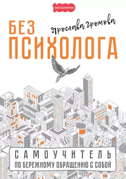 Без психолога. Самоучитель по бережному обращению с собой - Ярослава Громова