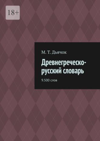 Древнегреческо-русский словарь. 9.500 слов - М. Дьячок
