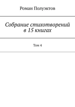 Собрание стихотворений в 15 книгах. Том 4 - Роман Полуэктов