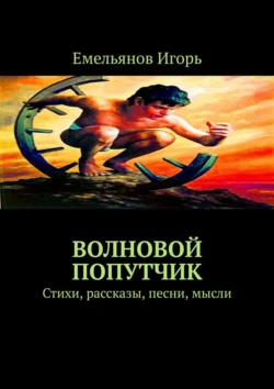 Волновой попутчик. Стихи, рассказы, песни, мысли - Игорь Емельянов