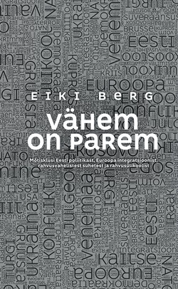 Vähem on parem. Mõtisklusi Eesti poliitikast, Euroopa integratsioonist, rahvusvahelistest suhetest ja rahvusülikoolist - Eiki Berg