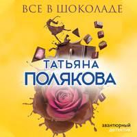 Все в шоколаде, аудиокнига Татьяны Поляковой. ISDN48422175