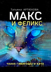 Макс и Феликс. Тайна говорящего кота - Татьяна Артюхова