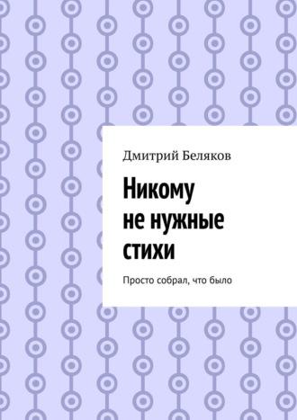 Никому не нужные стихи. Просто собрал, что было, аудиокнига Дмитрия Белякова. ISDN48448740