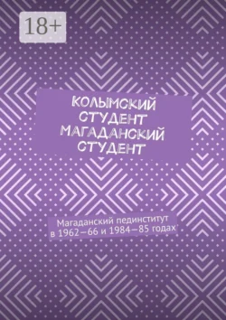 Колымский студент. Магаданский студент. Магаданский пединститут в 1962—66 и 1984—85 годах - Евгений Крашенинников