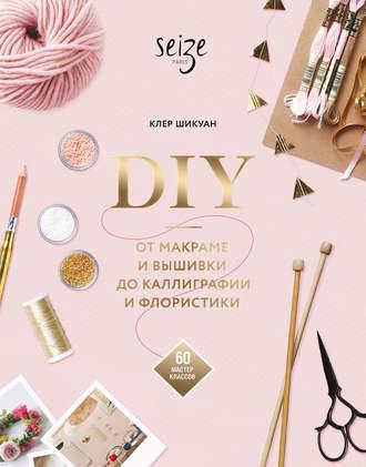 DIY. От макраме и вышивки до каллиграфии и флористики, audiobook Клер Шикуана. ISDN48448946