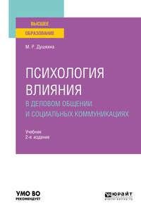 Психология влияния в деловом общении и социальных коммуникациях 2-е изд., испр. и доп. Учебник для вузов - Майя Душкина