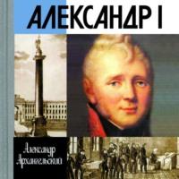 Александр I - Александр Архангельский