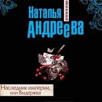 Наследник империи, или Выдержка, audiobook Натальи Андреевой. ISDN48457480