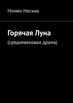 Горячая Луна. Средневековая драма, аудиокнига Номена Нескио. ISDN48479282